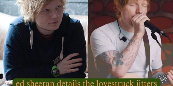 ed sheeran details the lovestruck jitters in sweet new single