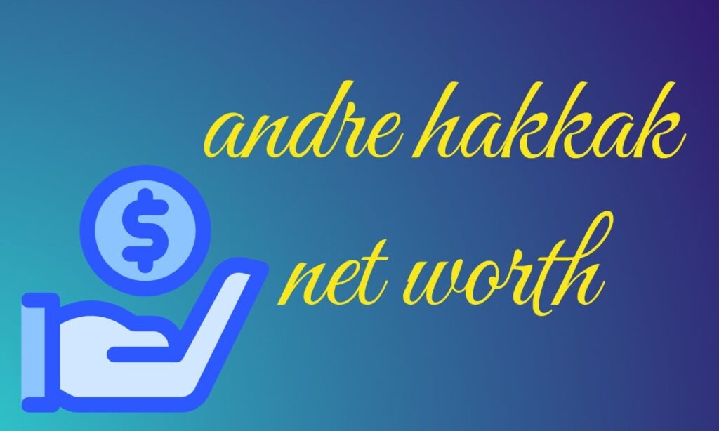 andre hakkak net worth