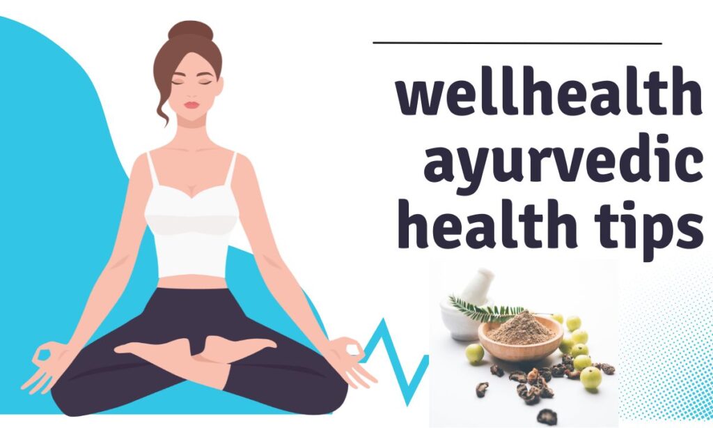 wellhealth ayurvedic health tips

