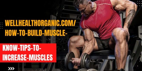 wellhealthorganic.com/how-to-build-muscle-know-tips-to-increase-muscles